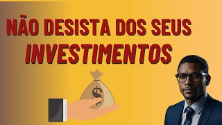 NÃO DESISTA DOS SEUS INVESTIMENTOS [upl. by Ajoop]