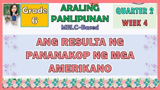 ARALING PANLIPUNAN 6 QUARTER 2 WEEK 4  ANG RESULTA NG PANANAKOP NG MGA AMERIKANO [upl. by Larrabee]