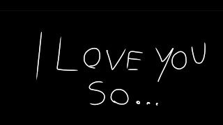 I love you so  ANIMATIC [upl. by Adekam]