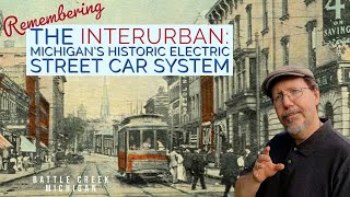 Remembering the Interurban Michigans Historic Electric Street Car System  Battle Creek Michigan [upl. by Toombs]