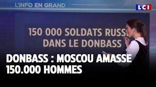 Donbass  Moscou amasse 150000 hommes ｜LCI [upl. by Karlotta]