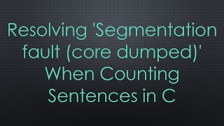 Resolving Segmentation fault core dumped When Counting Sentences in C [upl. by Bambi104]