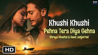 Khushi Khushi Pehna Tera Diya Gehna Official Video Shreya Ghoshal  Saad Lamjarred  New Song 2023 [upl. by Longtin]