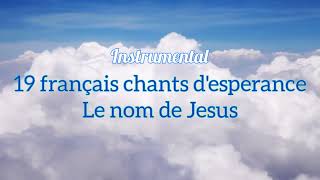 19 Francais chants desperance le nom de Jesus  instrumentale  bit levanjil [upl. by Joappa]