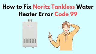 How to Fix Noritz Tankless Water Heater Error Code 99 [upl. by Angelina289]