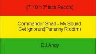 Commander Shad  My Sound Get IgnorantPunanny Riddim [upl. by Aicnorev]