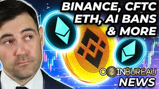 Crypto News CFTC vs Binance ETH Upgrade AI Bans amp More [upl. by Jeunesse]