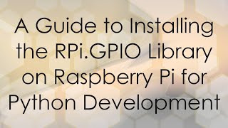 A Guide to Installing the RPiGPIO Library on Raspberry Pi for Python Development [upl. by Friedly]