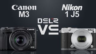 Canon EOS M3 vs Nikon 1 J5 [upl. by Aneeroc]