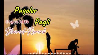 Pagoler Pagli  Gogon Sakib  New Song  Slowed amp LoFi  Sweet Reverb  Plugged Headphone [upl. by Eenaej]