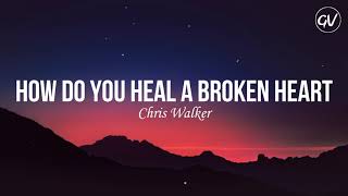 Chris Walker  How Do You Heal A Broken Heart Lyrics [upl. by Ortrud]