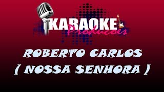 ROBERTO CARLOS  NOSSA SENHORA  KARAOKE [upl. by Nylknarf]