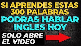 Aprende Estas 300 PALABRAS Y Podrás Hablar Ingles Hoy  ABRE ESTE VIDEO [upl. by Leonanie399]