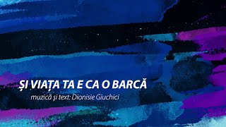 Și viața ta e ca o barcă  Dionisie Giuchici [upl. by Yrkcaz]