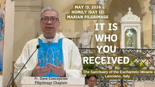 Day 12 Marian Pilgrimage IT IS WHO YOU RECEIVED  Homily by Fr Dave Concepcion on May 13 2024 [upl. by Bethesde529]