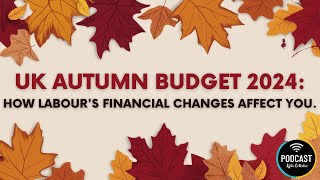 UK Autumn Budget 2024  How Labour’s Financial Changes Affect You 【Kylin Podcast】 [upl. by Horatius]