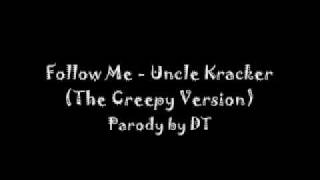 Follow Me  Uncle Kracker The Creepy Version Parody by DT With Lyrics [upl. by Arahat]