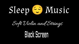 Sleep🥱 Music Soft Violin and Strings  Black Screen [upl. by Yanahc]