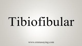 How To Say Tibiofibular [upl. by Oswin382]