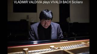 VLADIMIR VALDIVIA plays VIVALDI BACH Siciliano Piano [upl. by Eimile697]