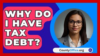 Why Do I Have Tax Debt  CountyOfficeorg [upl. by Ydisahc]