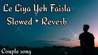 le liya ye faisla  slowedreverb song [upl. by Auberbach]