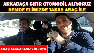 ARKADAŞA SIFIR OTOMOBİL ALIYORUZ ARALIKHEMDE ELİMZİDE TAKAS ARAÇ İLEARAÇ ALACAKLAR VİDEOYA [upl. by Notxed]