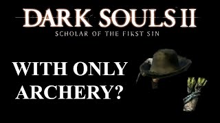 Can you beat Dark Souls 2 SOTFS with ONLY Archery  Dark Souls CHALLENGE [upl. by Cowen]