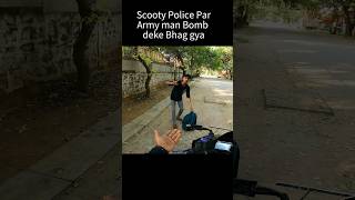 Scooty Police Par Army Man Bomb deke bhag gya shorts trending [upl. by Bouley]