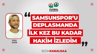 Celil Sağır Samsunsporu Deplasmanda İlk Kez Bu Kadar Hakim İzledim [upl. by Charity690]