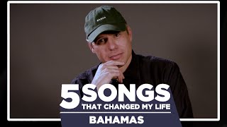 Bahamas  5 Songs that Changed My Life [upl. by Ymac]