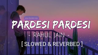 PARDESI PARDESI  Slowed amp Reverbed  Rahul Jain  Xemox Studio [upl. by Eillam]