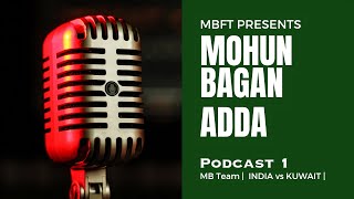 MohunBaganAdda  Podcast 1  India vs Kuwait  Mohun Bagan Team [upl. by Alle81]