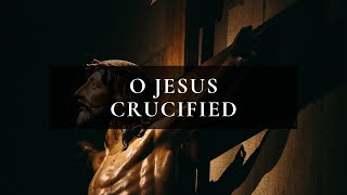 O Jesus Crucified  Good Friday [upl. by Aribold]