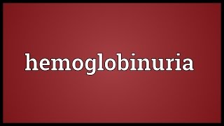 Hemoglobinuria Meaning [upl. by Sadowski]