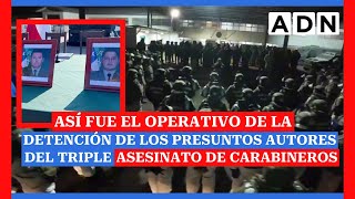 Así fue el operativo de la Detención de los presuntos autores del triple asesinato de carabineros [upl. by Aisined819]