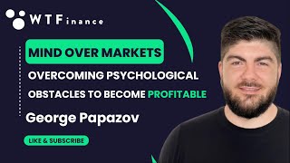 Mind Over Markets  Overcoming Psychological Obstacles to Become Profitable with George Papazov [upl. by Staal]