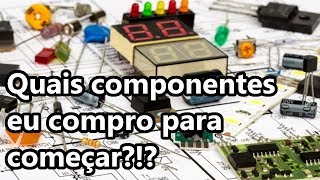 QUAIS COMPONENTES ELETRÔNICOS COMPRAR PRIMEIRO [upl. by Yltsew229]