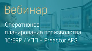 ВЕБИНАР quotОПЕРАТИВНОЕ ПЛАНИРОВАНИЕ ПРОИЗВОДСТВА 1СERP  УПП  PREACTOR APSquot [upl. by Schrader864]