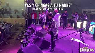 Vas y chingas a tu madre En vivo en Plaza de Toros Don Jhons Bro  Los Amos [upl. by Carey]