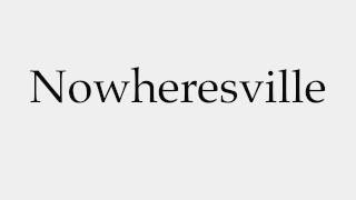 How to Pronounce Nowheresville [upl. by Tullusus]