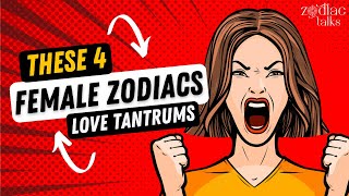 These 4 Female Zodiacs Love TANTRUMS [upl. by Donahoe]