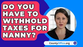 Do You Have to Withhold Taxes for Nanny  CountyOfficeorg [upl. by Hieronymus]