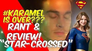 KARAMEL Is Over  StarCrossed  Supergirl  Rant amp Review [upl. by Haddad]