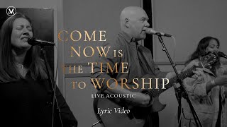 Come Now Is The Time To Worship  Vineyard Worship Acoustic Lyric Video [upl. by Pember787]