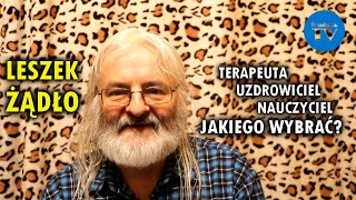 TERAPEUTA  UZDROWICIEL  NAUCZYCIEL  KOGO WYBRAĆ  LESZEK ŻĄDŁO [upl. by Nahc641]