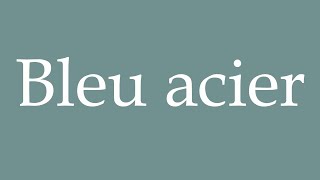 How to Pronounce Bleu acier Steel blue Correctly in French [upl. by Giraud982]