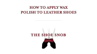 The Shoe Snob  How To Apply Wax Polish To Leather Shoes [upl. by Luhar169]