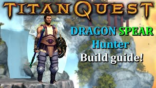 Titan Quest The DRAGON SPEAR HUNTER Build guide [upl. by Nonaihr]