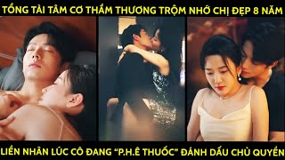 Tổng Tài Tâm Cơ Thầm Thương Chị Đẹp 8 Năm Liền Nhân Lúc Cô Đang quotPhê Thuốcquot Đánh Dấu Chủ Quyền [upl. by Farnham133]